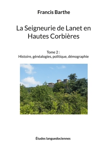 La Seigneurie de Lanet en Hautes Corbières. Tome 2, Histoire, généalogies, politique, démographie