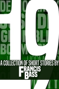  Francis Bass - 19; A Collection of Short Stories.