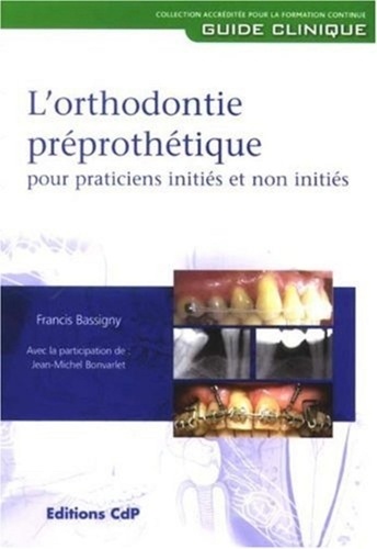 Francis Bassigny - L'orthodontie préprothétique pour praticiens initiés et non initiés.