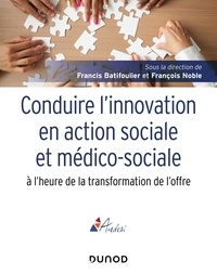 Francis Batifoulier et François Noble - Conduire l'innovation en action sociale et médico-sociale à l'heure de la transformation de l'offre - A l'heure de la transformation de l'offre.