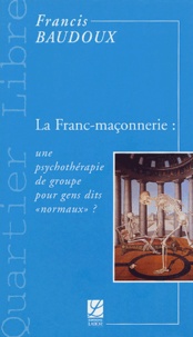Francis Baudoux - La Franc-maçonnerie : une psychothérapie de groupe pour gens dits "normaux" ?.