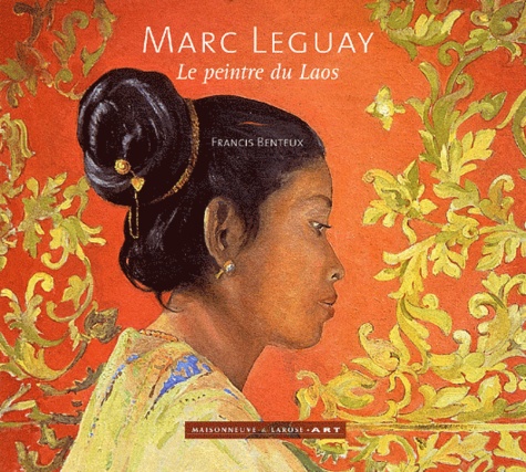 Francis Benteux - Marc Leguay. Le Peintre Du Laos.