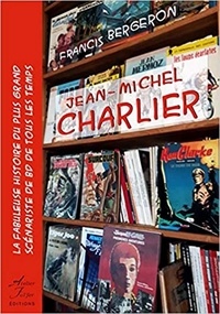 Francis Bergeron - Jean-Michel Charlier - La fabuleuse histoire du plus grand scénariste de BD de tous les temps.