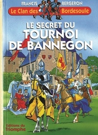 Francis Bergeron - Une aventure du clan des Bordesoule 17 : Le secret du Tournoi de Bannegon.