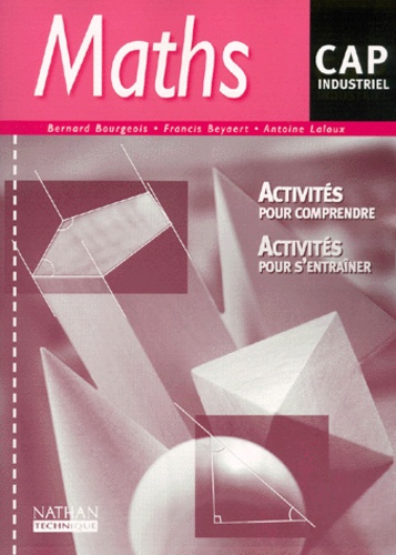 Francis Beyaert et Bernard Bourgeois - Mathematiques Cap Industriel. Activites Pour Comprendre, Activites Pour S'Entrainer.
