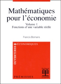 Francis Bismans - Mathematiques Pour L'Economie. Volume 1, Fonctions D'Une Variable Reelle.