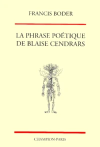 La Phrase Poetique De Blaise Cendrars. Structures Syntaxiques, Figures Du Discours, Agencements Rythmiques