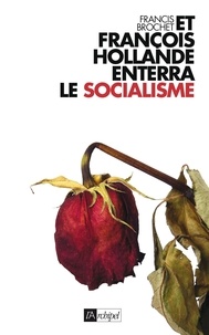 Francis Brochet - Et François Hollande enterra le socialisme.