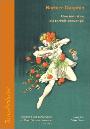 Barbier Dauphin : une industrie du terroir provençal. Histoire d'une conserverie en Pays d'Aix-en-Provence (1869-1987)