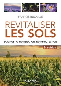 Francis Bucaille - Revitaliser les sols - 2e éd. - Diagnostic, fertilisation, nutriprotection.