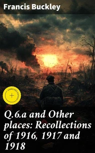 Q.6.a and Other places: Recollections of 1916, 1917 and 1918