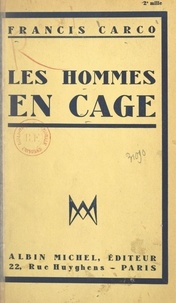 Francis Carco - Les hommes en cage.