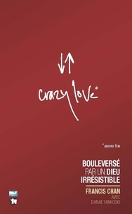 Francis Chan - Crazy love - Bouleversé par un Dieu irrésistible.