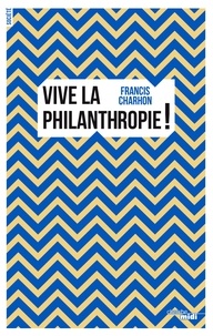 Francis Charhon - Vive la philanthropie !.