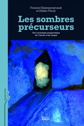 Francis Chateauraynaud et Didier Torny - Les sombres précurseurs - Une sociologie pragmatique de l'alerte et du risque.