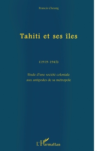 TAHITI ET SES ILES (1919-1945).. Etude d'une société coloniale aux antipodes de sa métropole