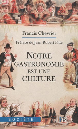 Francis Chevrier - Notre gastronomie est une culture - Le repas gastronomique des Français au patrimoine de l'humanité.