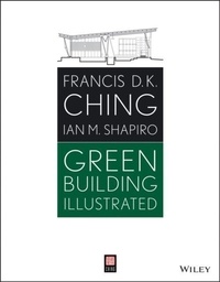 Francis Ching et Ian Shapiro - Green Building Illustrated.