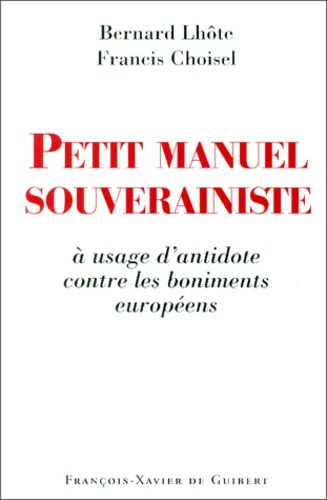 Francis Choisel et Bernard Lhôte - Petit Manuel Souverainiste A Usage D'Antidote Contre Les Boniments Europeens.