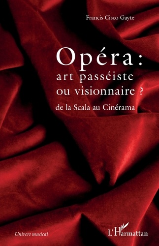 Francis Cisco Gayte - Opéra : art passéiste ou visionnaire ? - De la Scala au Cinérama.