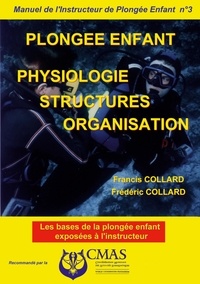 Francis Collard et Frédéric Collard - Manuel de l'Instructeur de Plongée Enfant. N°3 - Physiologie. Structures. Organisation.