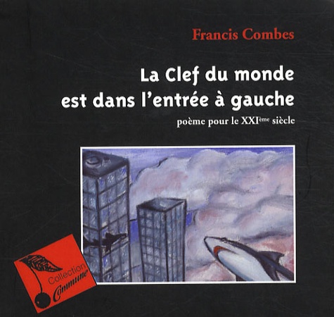 Francis Combes - La clef du monde est dans l'entrée à gauche - Poème pour le XXIe siècle.