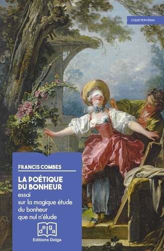 Francis Combes - La poétique du bonheur - Essai sur la magique étude du bonheur que nul n'élude.