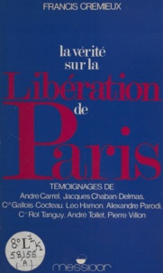 Francis Crémieux et André Carrel - La vérité sur la libération de Paris.