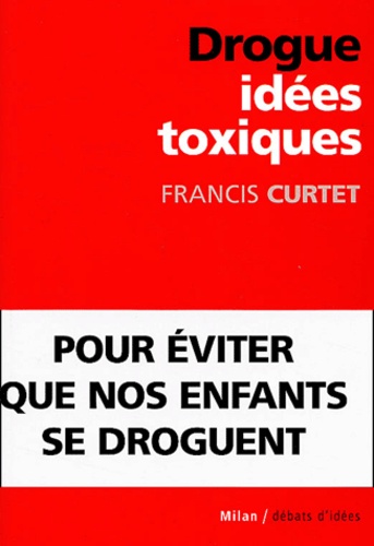 Francis Curtet - Drogues : Idees Toxiques.