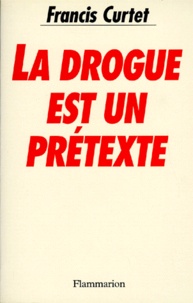 Francis Curtet - La drogue est un prétexte.