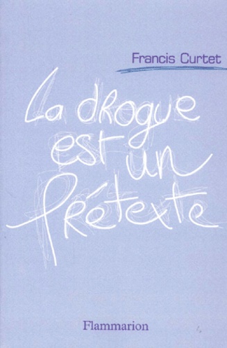 Francis Curtet - La Drogue Est Un Pretexte.