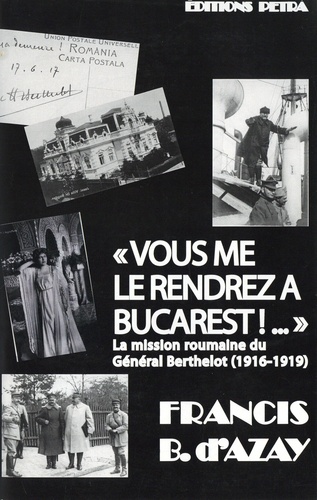 "Vous me le rendrez à Bucarest !...". La mission roumaine du Général Berthelot (1916-1919)