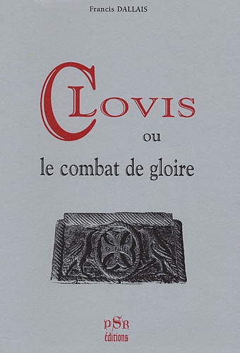 Francis Dallais - Clovis ou le Combat de Gloire.