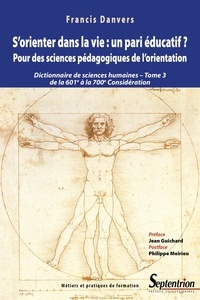 Francis Danvers - S'orienter dans la vie : un pari éducatif ? Pour des sciences pédagogiques de l'orientation - Dictionnaire de sciences humaines et sociales Tome 3, De la 601e à la 700e considération.