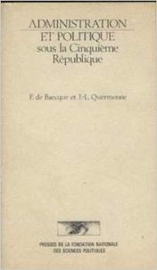 Francis De Baecque et Jean-Louis Quermonne - Administration et politique sous la Cinquième République - Janvier 1959-mai 1981.