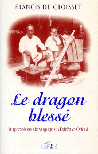 Francis de Croisset - LE DRAGON BLESSE. - Impressions de voyage en Extrême-Orient.