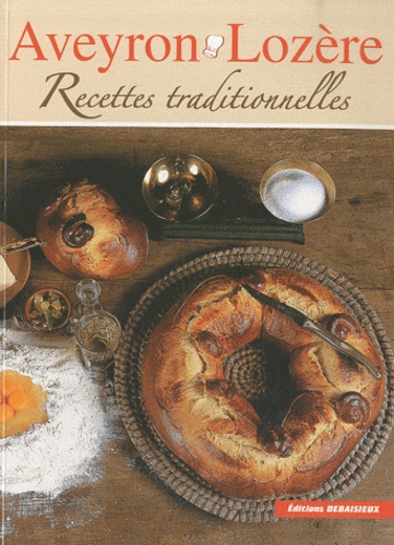 Francis Debaisieux et Noël Graveline - Aveyron, Lozère : recettes traditionnelles.
