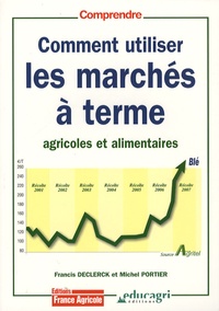 Francis Declerck - Comment utiliser les marchés à terme agricoles et alimentaires.