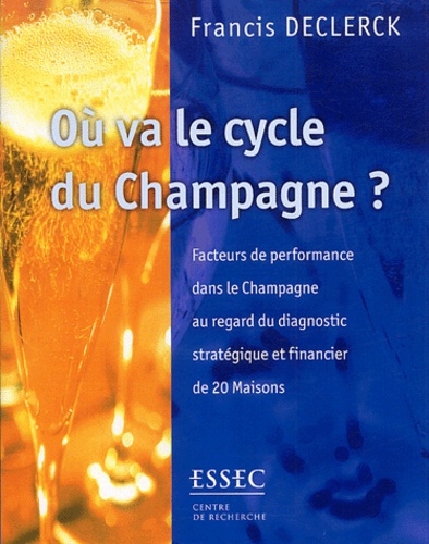 Francis Declerck - Où va le cycle du Champagne - Facteurs de performance dans le Champagne au regard du diagnostic stratégique et financier de 20 Maisons.