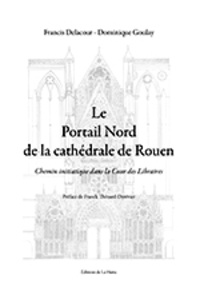 Francis Delacour - Le Portail Nord de la cathédrale de Rouen - Chemin initiatique dans la cour des libraires.