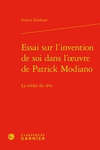 Francis Delahaye - Essai sur l'invention de soi dans l'oeuvre de Patrick Modiano - La vérité du rêve.