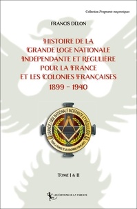 Francis Delon - Histoire de la  Grande Loge Nationale  Indépendante et Régulière  pour la France - et Les Colonies Françaises 1899 - 1940 2021.