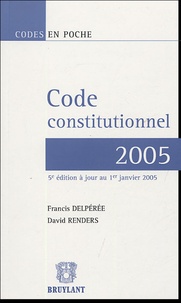 Francis Delpérée et David Renders - Code constitutionnel 2005.