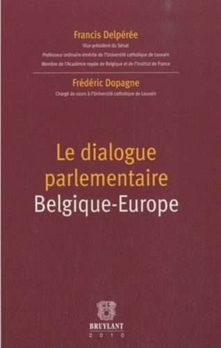 Francis Delpérée et Frédéric Dopagne - Le dialogue parlementaire Belgique-Europe.