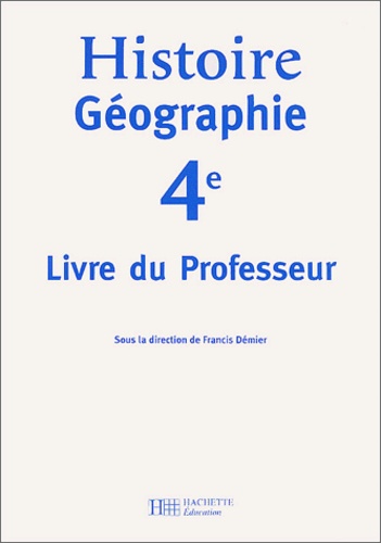 Francis Démier et  Collectif - Histoire Geographie 4eme. Livre Du Professeur.