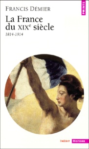 Francis Démier - La France du XIXe siècle - 1814-1914.
