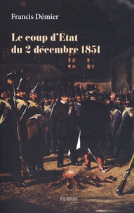 Francis Démier - Le coup d'Etat du 2 décembre 1851.