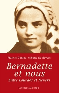 Francis Deniau - Bernadette et nous - Entre Lourdes et Nevers.