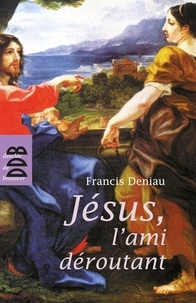 Francis Deniau - Jésus, l'ami déroutant.