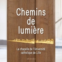 Francis Deplancke - Chemins de lumière - La chapelle de l'Université catholique de Lille.